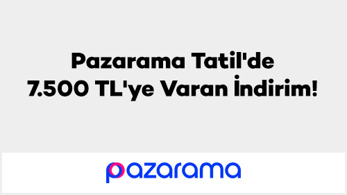 Pazarama Tatil'de 7.500 TL'ye Varan İndirim!